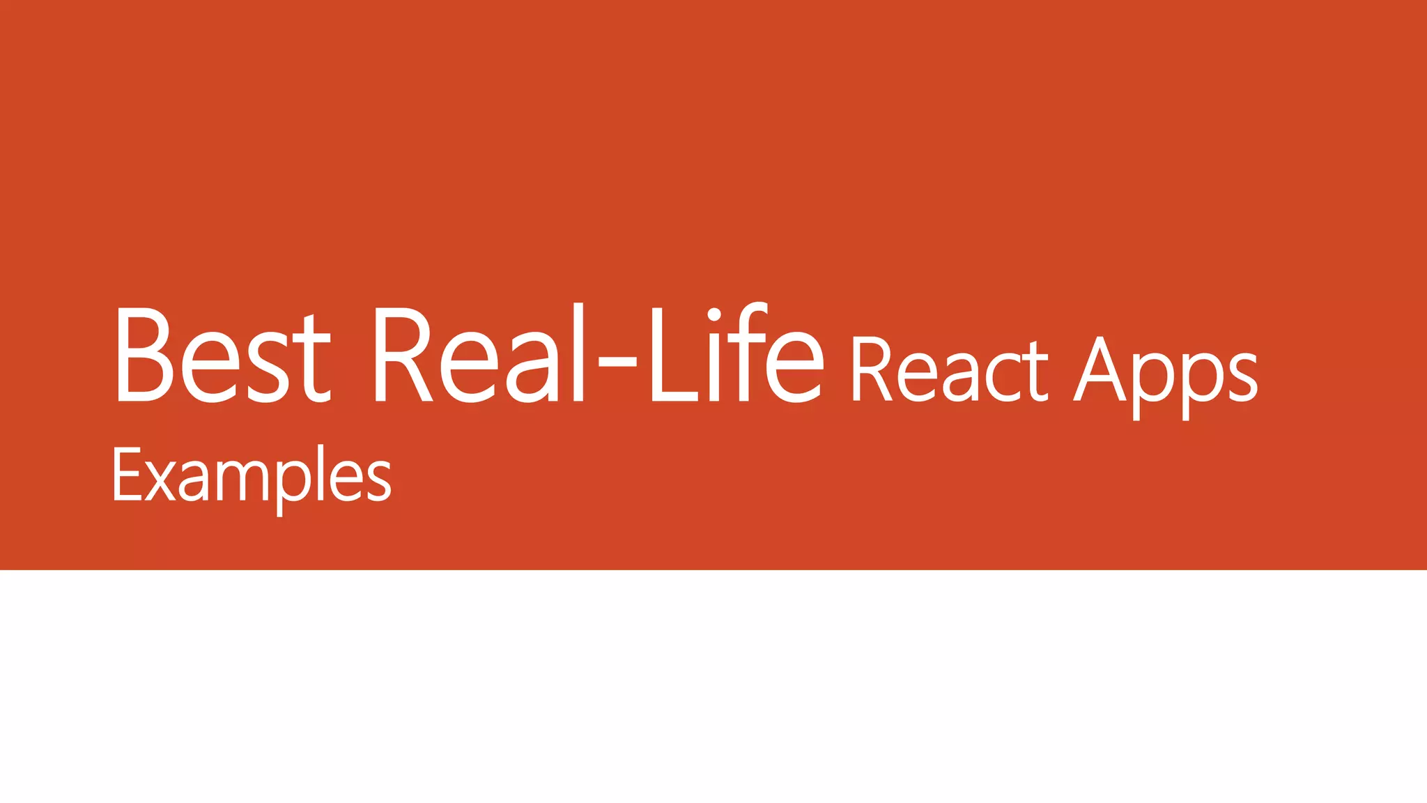 Best Real-Life React Apps
Examples
 
