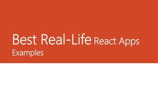 Best Real-Life React Apps
Examples
 