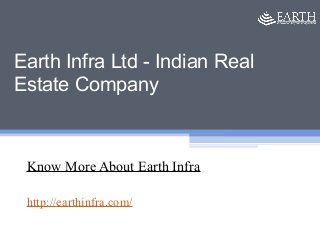Earth Infra Ltd - Indian Real
Estate Company
Know More About Earth Infra
http://earthinfra.com/
 