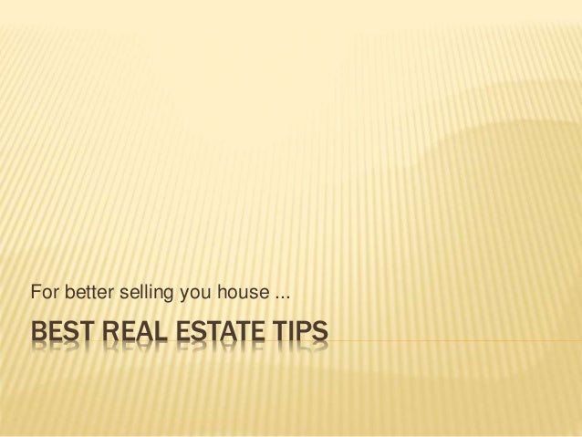 BEST REAL ESTATE TIPS
For better selling you house ...
 