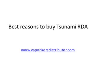 Best reasons to buy Tsunami RDA
www.vaporizersdistributor.com
 