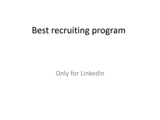 Best recruiting program
Only for Linkedin
 