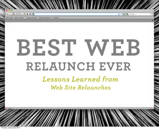 BEST WEB
RELAUNCH EVER
Lessons Learned from
Web Site Relaunches
Thursday, January 28, 2010
 