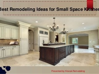 Best Remodeling Ideas for Small Space Kitchen
Presented by Krozak Remodeling
 