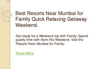 Best Resorts Near Mumbai for
Family Quick Relaxing Getaway
Weekend.
Get ready for a Weekend trip with Family. Spend
quality time with them this Weekend. Visit the
Resorts Near Mumbai for Family.
Know More
 