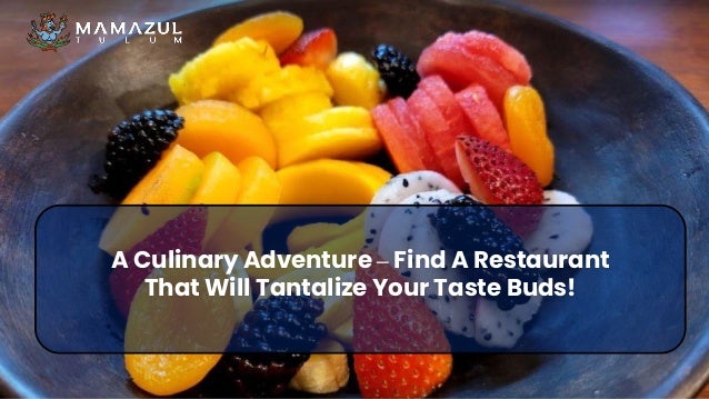 A Culinary Adventure – Find A Restaurant
That Will Tantalize Your Taste Buds!
 