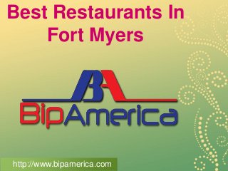 Best Restaurants In
Fort Myers
http://www.bipamerica.com
 