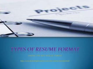 TYPES OF RESUME FORMAT CHOOSE  THE  BEST  RESUME  FORMAT http://www.bestsampleresume.com/info/resume-formats.html 