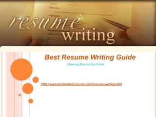 Best Resume Writing Guide                                 Opening Door to the Future http://www.bestsampleresume.com/resume-writing.html 