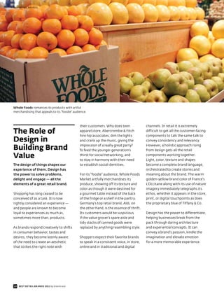 BEST RETAIL BRANDS




Whole Foods romances its products with artful
merchandising that appeals to its “foodie” audience.



                                               their customers. Why does teen              channels. In retail it is extremely
The Role of                                    apparel store, Abercrombie & Fitch
                                               hire hip associates, dim the lights
                                                                                           difficult to get all the customer-facing
                                                                                           components to talk the same talk to
Design in                                      and crank up the music, giving the          convey consistency and relevancy.

Building Brand                                 impression of a really great party?
                                               To feed the younger generation’s
                                                                                           However, a holistic approach rising
                                                                                           from design gets all the retail

Value                                          thirst for social networking, and
                                               to stay in harmony with their need
                                                                                           components working together.
                                                                                           Light, color, texture and shapes
The design of things shapes our                to establish social identities.             become a complete brand language,
experience of them. Design has                                                             orchestrated to create stories and
the power to solve problems,                   For its “foodie” audience, Whole Foods      meaning about the brand. The warm
delight and engage — all the                   Market artfully merchandises its            golden-yellow brand color of France’s
elements of a great retail brand.              produce, showing off its texture and        L’Occitane along with its use of nature
                                               color as though it were destined for        imagery immediately telegraphs its
Shopping has long ceased to be                 a gourmet table instead of the back         ethos, whether it appears in the store,
conceived of as a task. It is now              of the fridge or a shelf in the pantry.     print, or digital touchpoints as does
rightly considered an experience —             Germany’s top retail brand, Aldi, on        the proprietary blue of Tiffany & Co.
and people are known to become                 the other hand, is the essence of thrift.
loyal to experiences as much as,               Its customers would be suspicious           Design has the power to differentiate,
sometimes more than, products.                 if the value grocer’s spare aisle and       helping businesses break from the
                                               tidy stacks of canned goods were            pack through daring architecture
As brands respond creatively to shifts         replaced by anything resembling style.      and experiential concepts. It can
in consumer behavior, tastes and                                                           convey a brand’s passion, kindle the
desires, they become keenly aware              Shoppers expect their favorite brands       imagination and elevate emotion
of the need to create an aesthetic             to speak in a consistent voice, in store,   for a more memorable experience.
that strikes the right note with               online and in traditional and digital




10 BEST RETAIL BRANDS 2012 by Interbrand
 