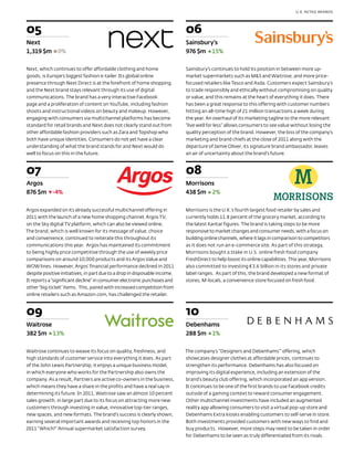 U.K. RETAIL BRANDS




05                                                                          06
Next                                                                        Sainsbury's
1,319 $m       0%                                                           976 $m 15%

Next, which continues to offer affordable clothing and home                 Sainsbury’s continues to hold its position in between more up-
goods, is Europe’s biggest fashion e-tailer. Its global online              market supermarkets such as M&S and Waitrose, and more price-
presence through Next Direct is at the forefront of home shopping           focused retailers like Tesco and Asda. Customers expect Sainsbury’s
and the Next brand stays relevant through its use of digital                to trade responsibly and ethically without compromising on quality
communications. The brand has a very interactive Facebook                   or value, and this remains at the heart of everything it does. There
page and a proliferation of content on YouTube, including fashion           has been a great response to this offering with customer numbers
shoots and instructional videos on beauty and makeup. However,              hitting an all-time high of 21 million transactions a week during
engaging with consumers via multichannel platforms has become               the year. An overhaul of its marketing tagline to the more relevant
standard for retail brands and Next does not clearly stand out from         “live well for less” allows consumers to see value without losing the
other affordable fashion providers such as Zara and Topshop who             quality perception of the brand. However, the loss of the company’s
both have unique identities. Consumers do not yet have a clear              marketing and brand chiefs at the close of 2011 along with the
understanding of what the brand stands for and Next would do                departure of Jamie Oliver, its signature brand ambassador, leaves
well to focus on this in the future.                                        an air of uncertainty about the brand’s future.



07                                                                          08
Argos                                                                       Morrisons
876 $m       -4%                                                            438 $m 2%

Argos expanded on its already successful multichannel offering in           Morrisons is the U.K.’s fourth largest food retailer by sales and
2011 with the launch of a new home shopping channel, Argos TV,              currently holds 11.8 percent of the grocery market, according to
on the Sky digital TV platform, which can also be viewed online.            the latest Kantar figures. The brand is taking steps to be more
The brand, which is well known for its message of value, choice             responsive to market changes and consumer needs, with a focus on
and convenience, continued to reiterate this throughout its                 building online channels, where it lags in comparison to competitors
communications this year. Argos has maintained its commitment               as it does not run an e-commerce site. As part of this strategy,
to being highly price competitive through the use of weekly price           Morrisons bought a stake in U.S. online fresh food company
comparisons on around 10,000 products and its Argos Value and               FreshDirect to help boost its online capabilities. This year, Morrisons
WOW lines. However, Argos’ financial performance declined in 2011           also committed to investing €3.6 billion in its stores and private
despite positive initiatives, in part due to a drop in disposable income.   label ranges. As part of this, the brand developed a new format of
It reports a “significant decline” in consumer electronic purchases and     stores, M-locals, a convenience store focused on fresh food.
other “big-ticket” items. This, paired with increased competition from
online retailers such as Amazon.com, has challenged the retailer.



09                                                                          10
Waitrose                                                                    Debenhams
382 $m 13%                                                                  288 $m 1%

Waitrose continues to weave its focus on quality, freshness, and            The company’s “Designers and Debenhams’” offering, which
high standards of customer service into everything it does. As part         showcases designer clothes at affordable prices, continues to
of the John Lewis Partnership, it enjoys a unique business model,           strengthen its performance. Debenhams has also focused on
in which everyone who works for the Partnership also owns the               improving its digital experience, including an extension of the
company. As a result, Partners are active co-owners in the business,        brand’s beauty club offering, which incorporated an app version.
which means they have a share in the profits and have a real say in         It continues to be one of the first brands to use Facebook credits
determining its future. In 2011, Waitrose saw an almost 10 percent          outside of a gaming context to reward consumer engagement.
sales growth, in large part due to its focus on attracting more new         Other multichannel investments have included an augmented
customers through investing in value, innovative top-tier ranges,           reality app allowing consumers to visit a virtual pop-up store and
new spaces, and new formats. The brand’s success is clearly shown,          Debenhams Extra kiosks enabling customers to self-serve in store.
earning several important awards and receiving top honors in the            Both investments provided customers with new ways to find and
2011 “Which?” Annual supermarket satisfaction survey.                       buy products. However, more steps may need to be taken in order
                                                                            for Debenhams to be seen as truly differentiated from its rivals.
 