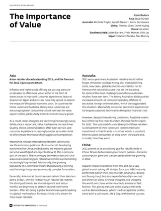 ASIA PACIFIC RETAIL BRANDS




The Importance                                                                                                   Contributors
                                                                                                           Asia: Stuart Green


of Value
                                                                Australia: Michelle Traylor, Gareth Stewart, Kalina Gondevska
                                                                                           China: Thomas Chen, Derek Huang
                                                                                                              Korea: Alex Han
                                                                      Southeast Asia: Julian Barrans, Prithi Manian, Vicki Lai
                                                                                         Japan: Hidetomi Tanaka, Alex Murray




Asia                                                            Australia:
Asian retailers faced a daunting 2011, and the forecast         2011 was a year many Australian retailers would rather
for 2012 is just as uncertain.                                  forget. Whatever could go wrong, did. Increased living
                                                                costs, new taxes, global economic uncertainty, not to
Inflation and higher costs of living are putting pressure       mention the natural disasters that set the backdrop
on retailers to offer more value, either in the form of         for some of the most challenging conditions Australian
lower prices or improved customer experiences. Natural          retailers have ever seen. The strong Australian dollar pushed
disasters in Japan and Australia have only served to extend     increased amounts of consumer spending offshore to
the impact of the global economic crisis. In countries like     attractive, foreign online retailers, which only aggravated
China, Japan and Australia, strong local currencies are         the situation. Meanwhile, consumer sentiment experienced
encouraging Asian consumers to look overseas for value          its longest sustained decline since the global financial crisis.
opportunities, particularly when it comes to luxury goods.
                                                                However, despite these trying conditions, Australia retains
As a result, Asian shoppers are becoming increasingly savvy.    four of the top five retail brands in the Asia Pacific region
While price is important, value has become the real driver.     for 2011. The sustainability and strength of these retailers
Quality, choice, personalization, after-sales service, and      is a testament to their continued commitment and
customer experience increasingly matter as retailers look       investment in their brands — in other words, a constant
to differentiate themselves from aggressive competition.        effort to allow consumers to shop when they want and,
                                                                crucially, how they want.
Meanwhile, though international retailers continue to
see the enormous potential of consumers in developing           China:
economies like China and India who are enjoying greater         2011 proved to be an exciting year for retail brands in
personal wealth (and are eager to show it), this is only one    China. Driven by favorable government policies, domestic
part of the story. The income gap between urban and rural       consumption grew and is expected to continue growing
areas is also widening and retail environments are becoming     in 2012.
increasingly fragmented. Additionally, the growing
popularity of e-commerce means that devising a winning          Apparel retailers benefited from this and 2011 saw
retail strategy has grown enormously complex for retailers.     global brands taking off. Uniqlo, Zara, and H&M not only
                                                                performed well in their core markets (Shanghai, Beijing
Generally, Asian retail brands remain behind their Western      and Guangzhou), but also expanded rapidly in second
peers. In fact, there is no truly Asian retailer yet. Rather,   and third-tier cities. Chinese shoppers, like shoppers
the strongest brands are market-specific and only a             the world over, have whole-heartedly embraced fast
handful are beginning to stretch beyond their home              fashion. This places pressure on local apparel brands
borders. After all, being a global brand means participating    such as Meters/bowne, which tried to capitalize on this
in a global marketplace. For now, this is still a dream for     trend with a sub-brand, Me & City, with limited success.
most Asian retailers.


46 BEST RETAIL BRANDS 2012 by Interbrand
 