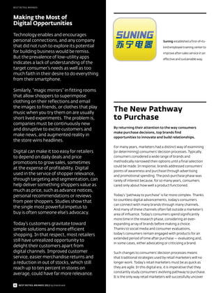BEST RETAIL BRANDS



Making the Most of
Digital Opportunities
Technology enables and encourages
personal connections, and any company                                          Suning established a first-of-its-
that did not rush to explore its potential                                     kind employee training center to
for building business would be remiss.                                         improve after-sales service in an
But the prevalence of low-utility apps                                         effective and sustainable way.
indicates a lack of understanding of the
target consumer’s needs as well as too
much faith in their desire to do everything
from their smartphone.

Similarly, “magic mirrors” in fitting rooms
that allow shoppers to superimpose
clothing on their reflections and email
the images to friends, or clothes that play
music when you try them on are usually
                                              The New Pathway
short lived experiments. The problem is,      to Purchase
companies must be continuously new
                                              By returning their attention to the way consumers
and disruptive to excite customers and
                                              make purchase decisions, top brands find
make news, and augmented reality in           opportunities to innovate and build relationships.
the store wins headlines.
                                              For many years, marketers had a distinct way of examining
Digital can make it too easy for retailers    (or determining) consumers’ decision processes. Typically,
to depend on daily deals and price            consumers considered a wide range of brands and
promotions to grow sales, sometimes           methodically narrowed their options until a final selection
                                              could be made. In response, brands addressed consumers’
at the expense of profitability. Digital
                                              points of awareness and purchase through advertising
used in the service of shopper relevance,     and promotional spending. The post-purchase phase was
through targeting and segmentation, can       rarely of interest because, for so many years, consumers
help deliver something shoppers value as      cared only about how well a product functioned.
much as price, such as advance notices,
personal recommendations or reviews           Today’s “pathway to purchase” is far more complex. Thanks
                                              to countless digital advancements, today’s consumers
from peer shoppers. Studies show that
                                              can connect with many brands through many channels.
the single most powerful impetus to           And many of these channels often fall outside a marketer’s
buy is often someone else’s advocacy.         area of influence. Today’s consumers spend significantly
                                              more time in the research phase, considering an ever-
Today’s customers gravitate toward            expanding array of brands before making a choice.
simple solutions and more efficient           Thanks to social media and consumer evaluations,
shopping. In that respect, most retailers     today’s consumers remain engaged with products for an
                                              extended period of time after purchase — evaluating and,
still have unrealized opportunity to
                                              in some cases, either advocating or criticizing a brand.
delight their customers apart from
digital channels. Improved customer           Such changes to consumers’ decision processes means
service, easier merchandise returns and       that traditional strategies used by retail marketers will no
a reduction in out of stocks, which still     longer work. Today’s retail marketers must be as quick as
reach up to ten percent in stores on          they are agile. In this digital era, it is imperative that they
                                              constantly study consumers’ evolving pathway to purchase.
average, could have far more relevance.
                                              It is the only way retail marketers will successfully uncover

6   BEST RETAIL BRANDS 2012 by Interbrand
 