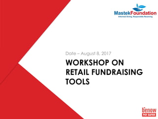 WORKSHOP ON
RETAIL FUNDRAISING
TOOLS
Date – August 8, 2017
 