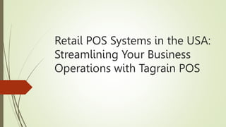 Retail POS Systems in the USA:
Streamlining Your Business
Operations with Tagrain POS
 