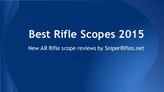 Best Rifle Scopes 2015
New AR Rifle scope reviews by SniperRifles.net
 