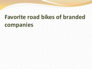 Favorite road bikes of branded
companies
 