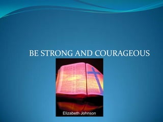 BE STRONG AND COURAGEOUS Elizabeth Johnson 