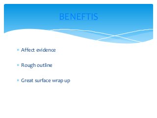  Affect evidence
 Rough outline
 Great surface wrap up
BENEFTIS
 