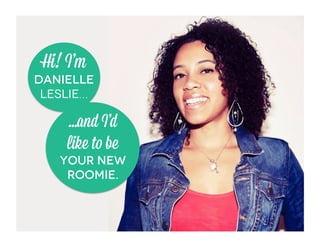 Hi! I’m
DANIELLE
 LESLIE…

     …and I’d
     like to be
   your new
    roomie.
 