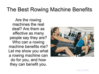 The Best Rowing Machine Benefits ,[object Object],tiny.cc/tfes 