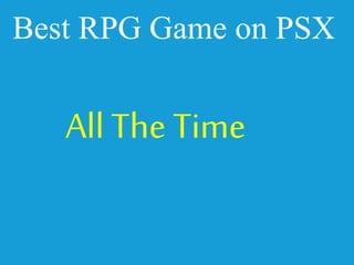 Best RPG Game on PSX
All The Time
 