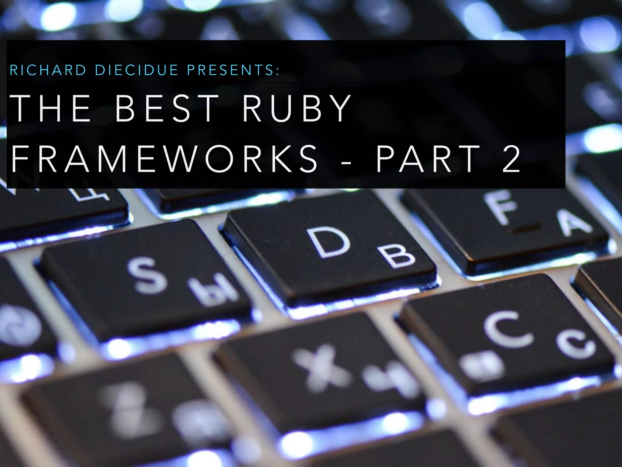 Richard Diecidue Presents The Best Ruby Frameworks Part 2 PPT