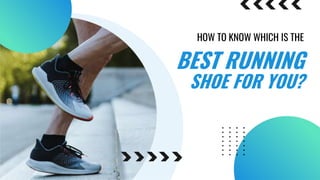 BEST RUNNING
HOW TO KNOW WHICH IS THE
SHOE FOR YOU?
 