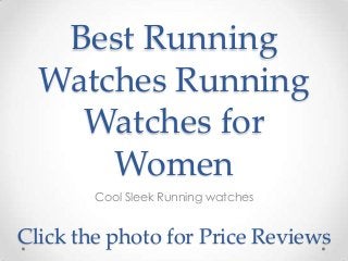 Best Running
Watches Running
Watches for
Women
Cool Sleek Running watches
Click the photo for Price Reviews
 