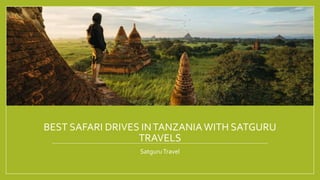 BEST SAFARI DRIVES INTANZANIAWITH SATGURU
TRAVELS
SatguruTravel
 