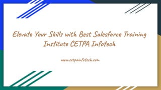 Elevate Your Skills with Best Salesforce Training
Institute CETPA Infotech
www.cetpainfotech.com
 