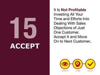 It Is Not Pro
fi
table
Investing All Your

Time and E
ff
orts Into

Dealing With Sales

Objections of Just

One Customer.

Accept It and Move

On to Next Customer..
15
ACCEPT
 