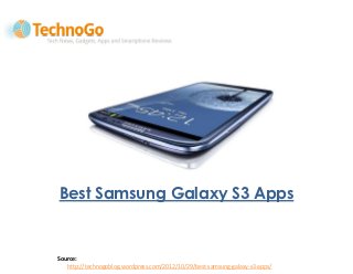 Best Samsung Galaxy S3 Apps


Source:
   http://technogoblog.wordpress.com/2012/10/29/best-samsung-galaxy-s3-apps/
 
