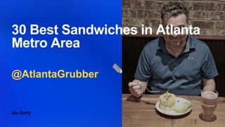 Joe Duffy
30 Best Sandwiches in Atlanta
Metro Area
@AtlantaGrubber
 
