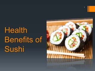 Health
Benefits of
Sushi
1
 