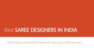 Best SAREE DESIGNERS IN INDIA 
Stylish designs of beautiful Sarees with ease and confidence wear. 
 