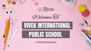 VIVEK INTERNATIONAL
PUBLIC SCHOOL
HTTPS://VIPSCHOOL.IN/
Welcome To
 