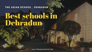 THE ASIAN SCHOOL , DEHRADUN
Best schools in
Dehradun
www.theasianschool.net
 