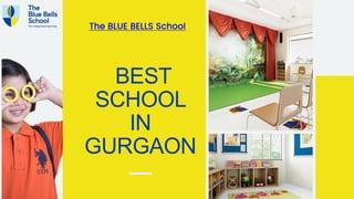 BEST
SCHOOL
IN
GURGAON
The BLUE BELLS School
 
