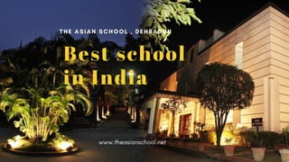THE ASIAN SCHOOL , DEHRADUN
Best school
in India
www.theasianschool.net
 