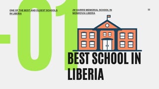 BEST SCHOOL IN
LIBERIA
ONE OF THE BEST AND OLDEST SCHOOLS
IN LIBERIA
JW HARRIS MEMORIAL SCHOOL IN
MONROVIA LIBERIA
 