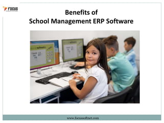 Benefits of
School Management ERP Software
www.focussoftnet.com
 