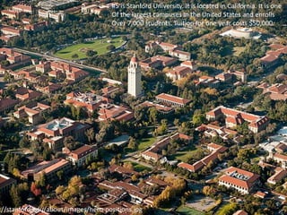 ://stanford.edu/about/images/hero-positions.jpg
#5 is Stanford University. It is located in California. It is one
Of the largest campuses in the United States and enrolls
Over 7,000 students. Tuition for one year costs $50,000.
 