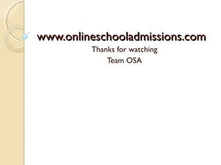 www.onlineschooladmissions.com Thanks for watching Team OSA 