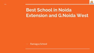Best School in Noida
Extension and G.Noida West
- Ramagya School
 