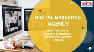 AGENCY
DIGITAL MARKETING
Grow Your Online
Business Strategically,
and Improve Customer
Retention.
 