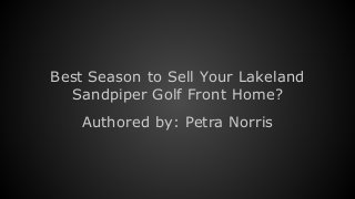 Best Season to Sell Your Lakeland
Sandpiper Golf Front Home?
Authored by: Petra Norris
 