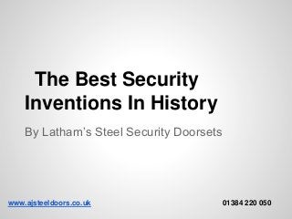The Best Security
Inventions In History
By Latham’s Steel Security Doorsets
www.ajsteeldoors.co.uk 01384 220 050
 