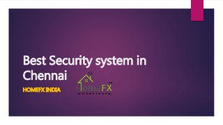 Best Security system in
Chennai
HOMEFX INDIA
 