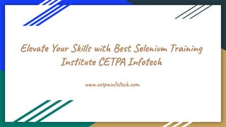 Elevate Your Skills with Best Selenium Training
Institute CETPA Infotech
www.cetpainfotech.com
 